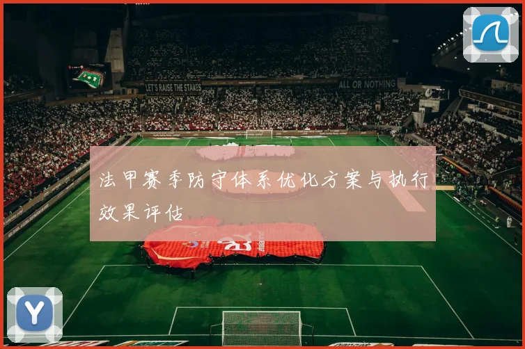 法甲赛季防守体系优化方案与执行效果评估