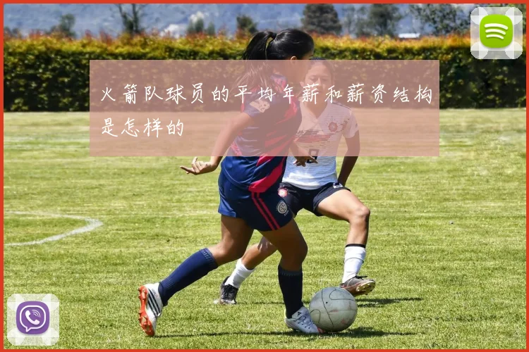 火箭队球员的平均年薪和薪资结构是怎样的