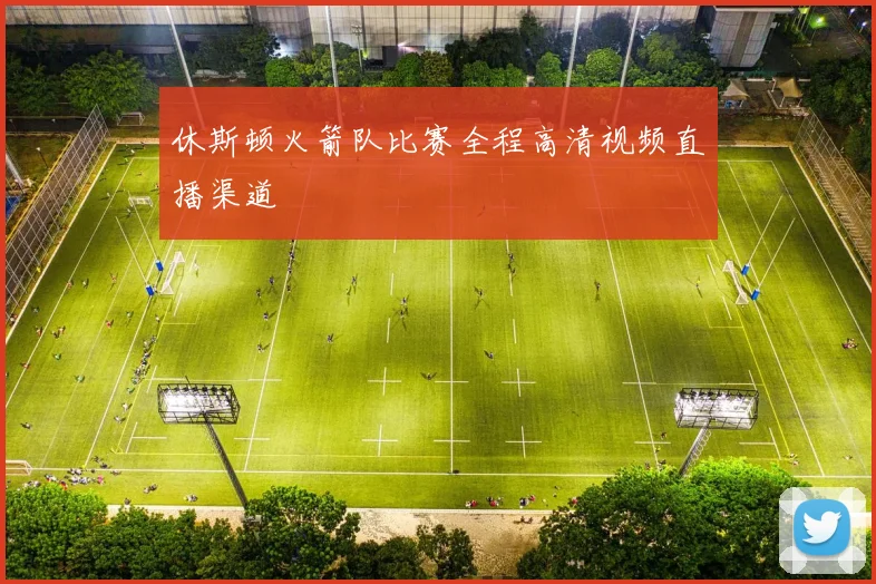 休斯顿火箭队比赛全程高清视频直播渠道