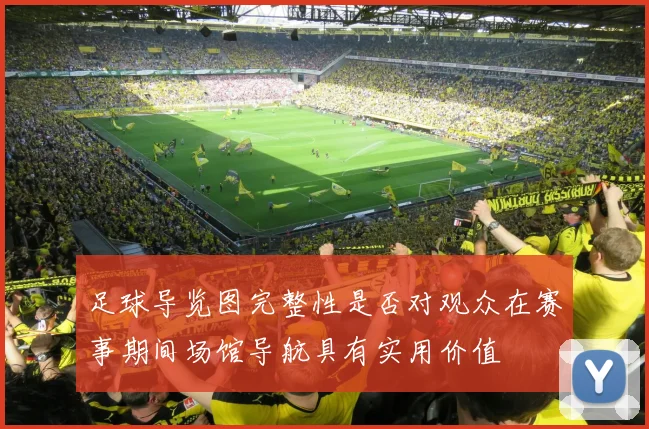 足球导览图完整性是否对观众在赛事期间场馆导航具有实用价值